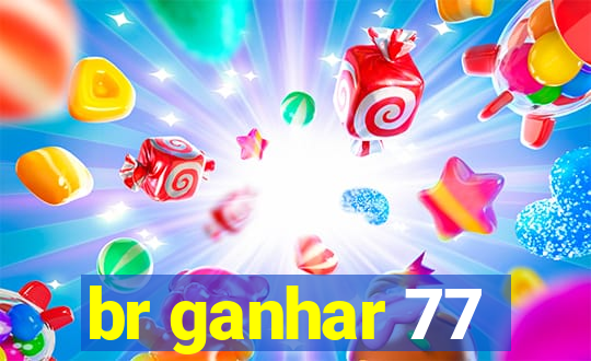 br ganhar 77